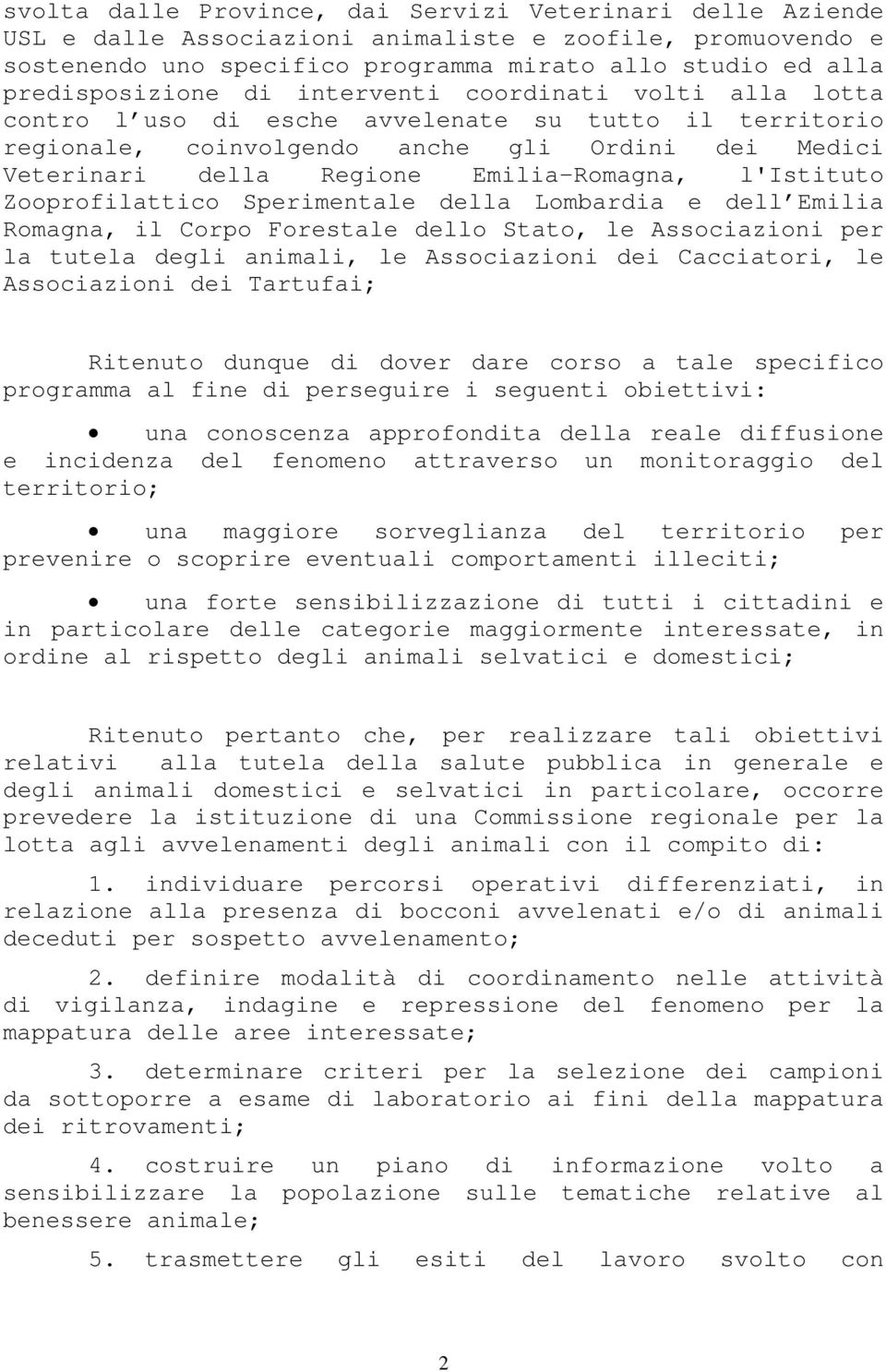 l'istituto Zooprofilattico Sperimentale della Lombardia e dell Emilia Romagna, il Corpo Forestale dello Stato, le Associazioni per la tutela degli animali, le Associazioni dei Cacciatori, le