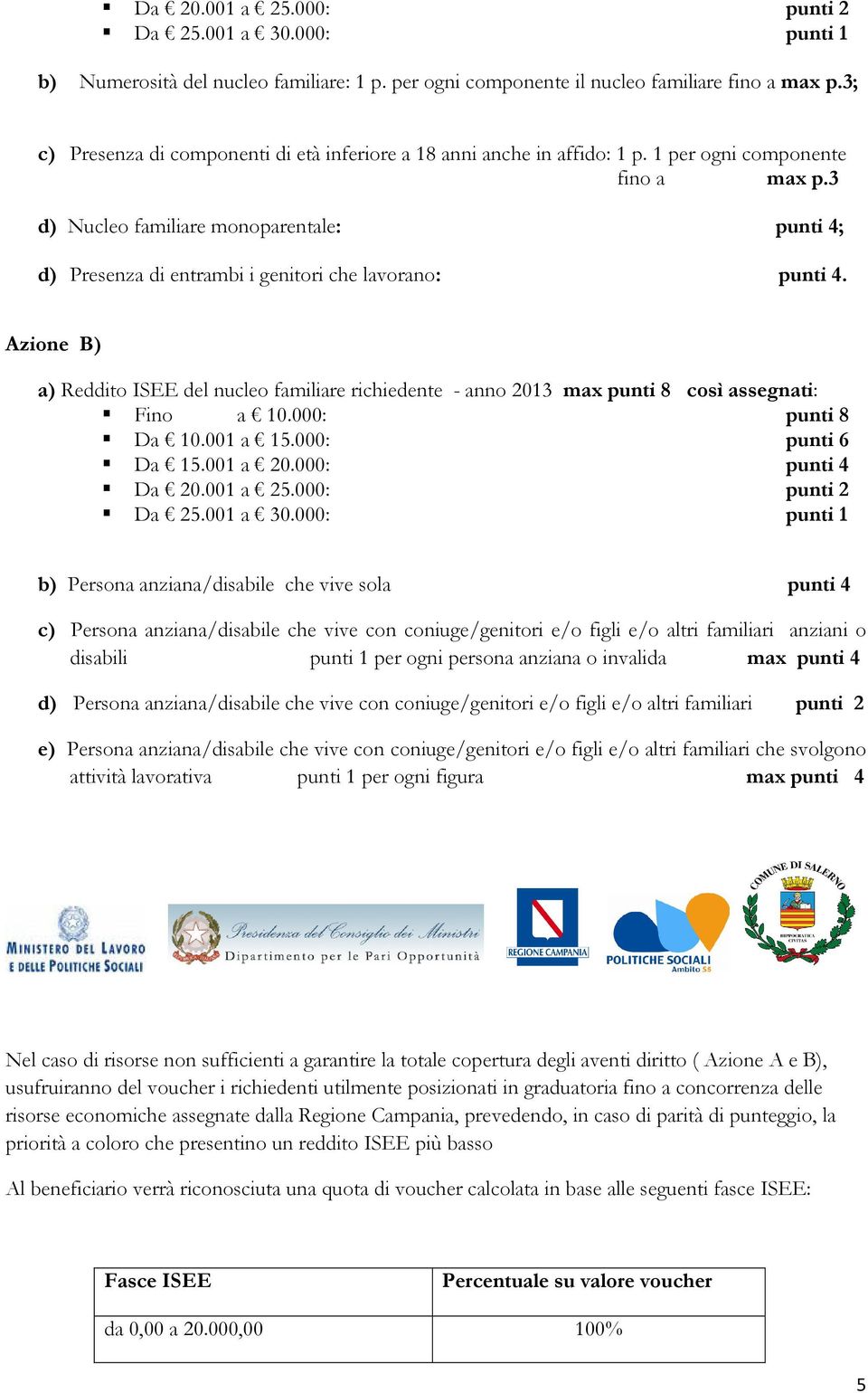 3 d) Nucleo familiare monoparentale: punti 4; d) Presenza di entrambi i genitori che lavorano: punti 4.