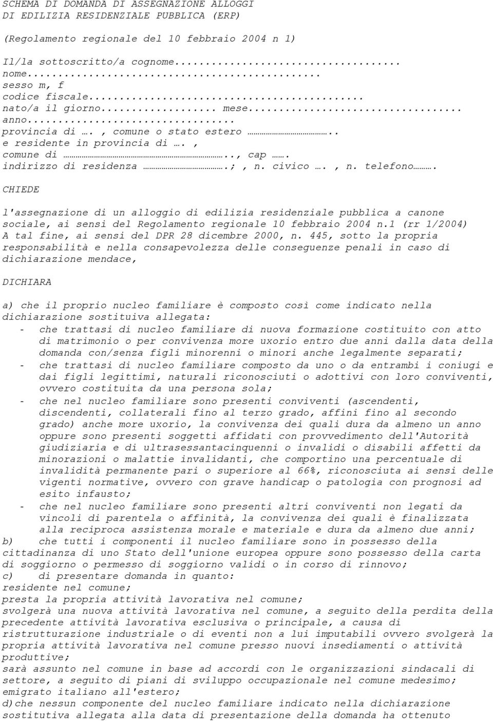 CHIEDE l'assegnazione di un alloggio di edilizia residenziale pubblica a canone sociale, ai sensi del Regolamento regionale 10 febbraio 2004 n.