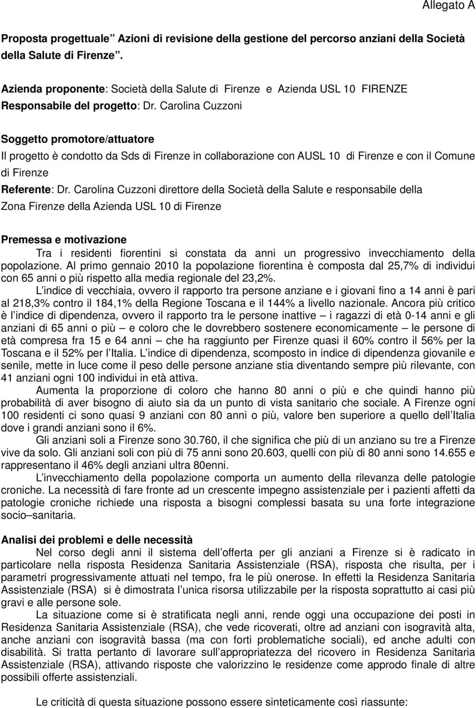 Carolina Cuzzoni Soggetto promotore/attuatore Il progetto è condotto da Sds di Firenze in collaborazione con AUSL 10 di Firenze e con il Comune di Firenze Referente: Dr.