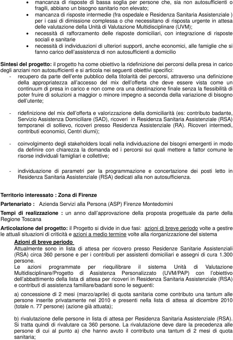 delle risposte domiciliari, con integrazione di risposte sociali e sanitarie necessità di individuazioni di ulteriori supporti, anche economici, alle famiglie che si fanno carico dell assistenza di