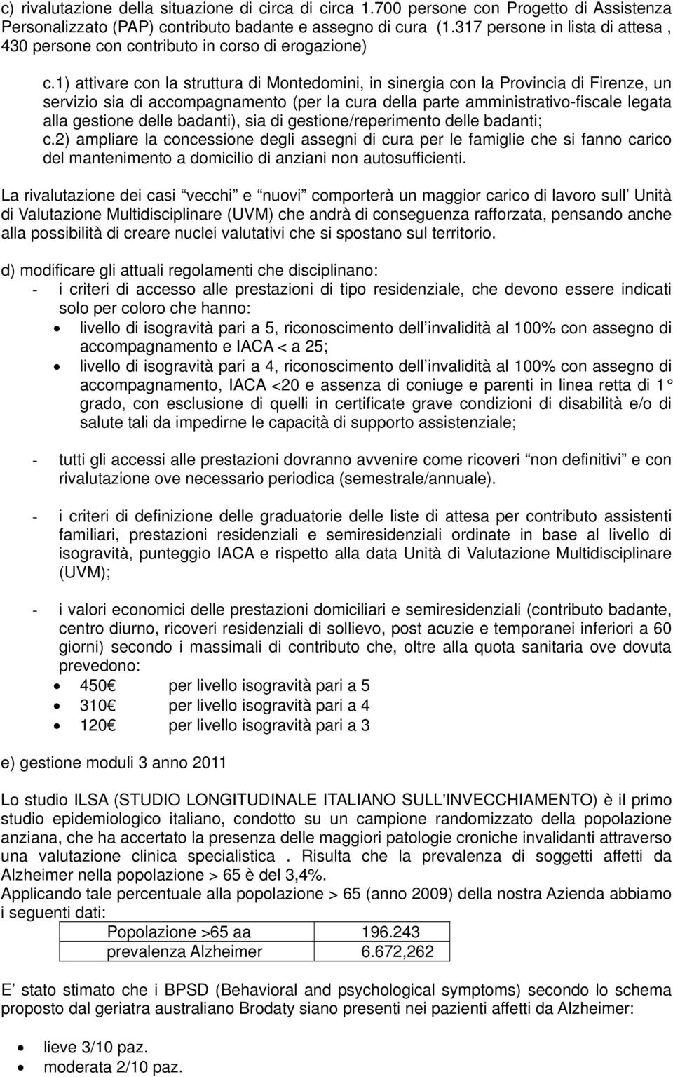 1) attivare con la struttura di Montedomini, in sinergia con la Provincia di Firenze, un servizio sia di accompagnamento (per la cura della parte amministrativo-fiscale legata alla gestione delle