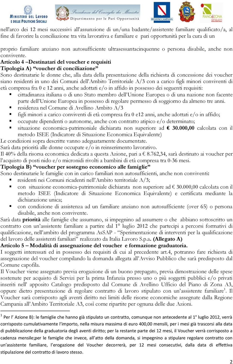 Articolo 4 Destinatari del voucher e requisiti Tipologia A) voucher di conciliazione Sono destinatarie le donne che, alla data della presentazione della richiesta di concessione dei voucher siano