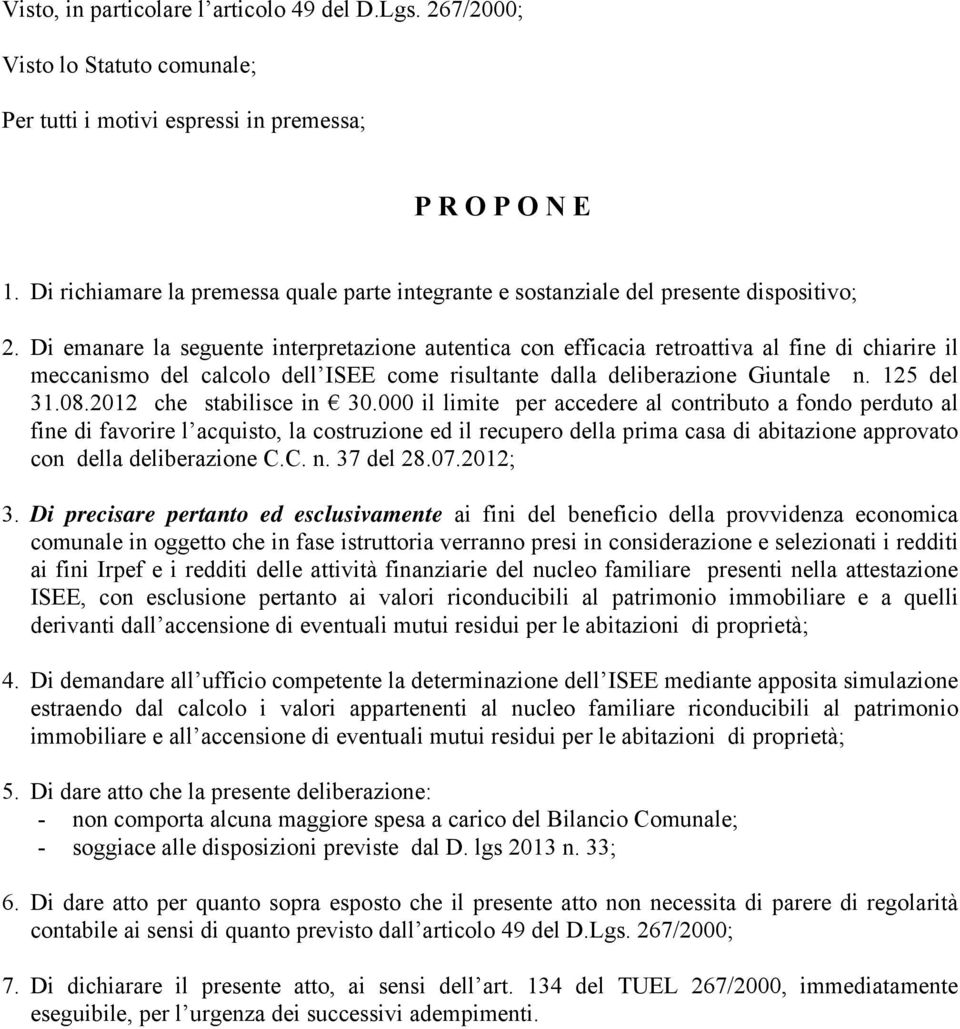 Di emanare la seguente interpretazione autentica con efficacia retroattiva al fine di chiarire il meccanismo del calcolo dell ISEE come risultante dalla deliberazione Giuntale n. 125 del 31.08.