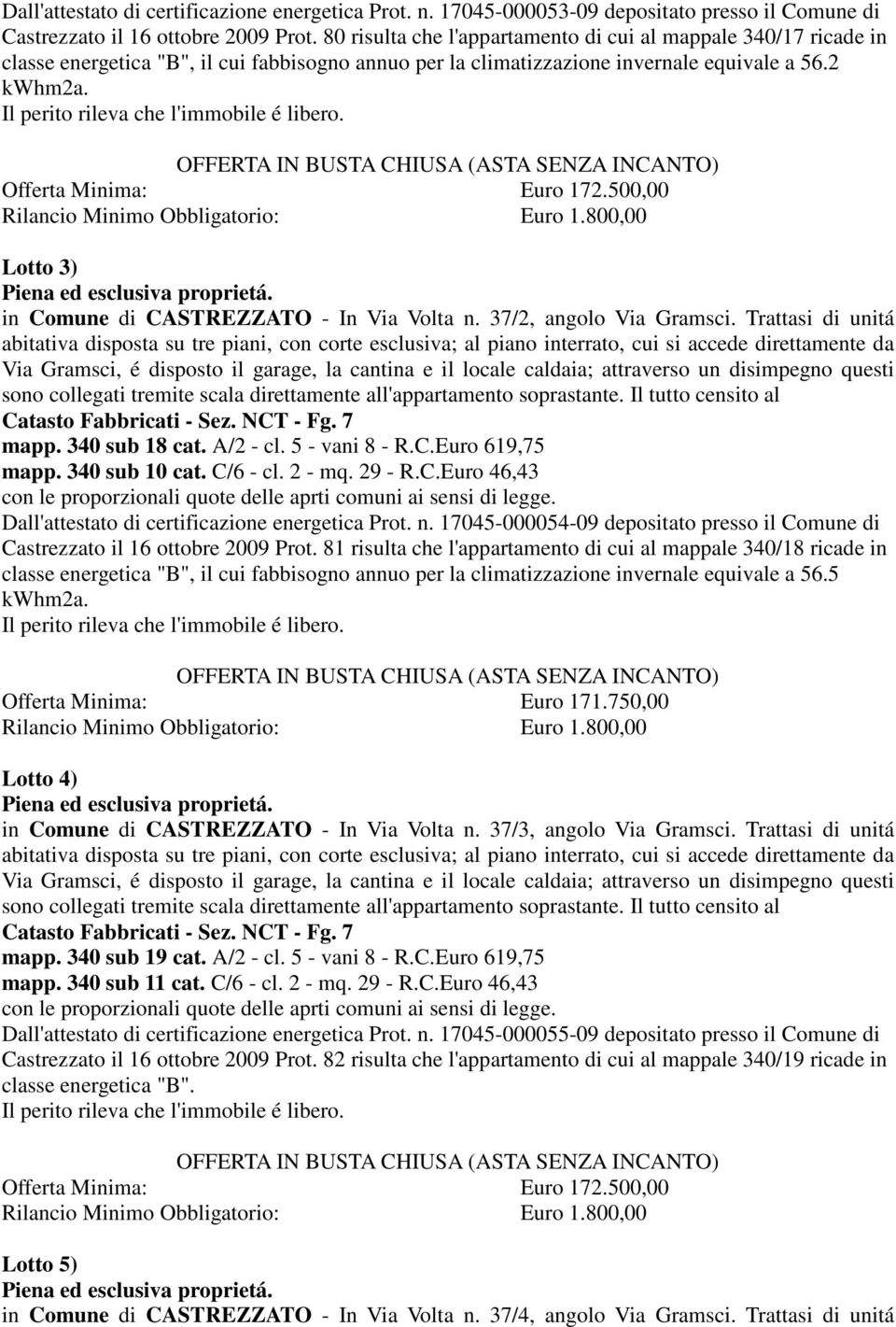 500,00 Rilancio Minimo Obbligatorio: Euro 1.800,00 Lotto 3) in Comune di CASTREZZATO - In Via Volta n. 37/2, angolo Via Gramsci. Trattasi di unitá mapp. 340 sub 18 cat. A/2 - cl. 5 - vani 8 - R.C.Euro 619,75 mapp.