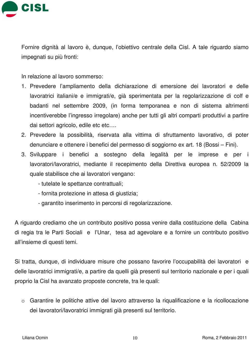 (in forma temporanea e non di sistema altrimenti incentiverebbe l ingresso irregolare) anche per tutti gli altri comparti produttivi a partire dai settori agricolo, edile etc etc. 2.