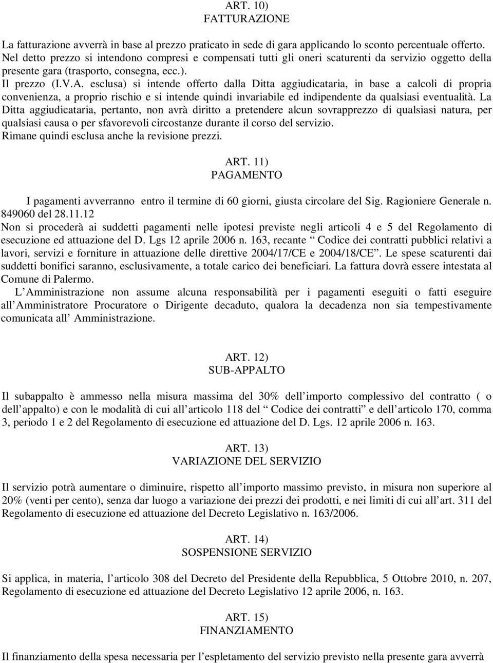 esclusa) si intende offerto dalla Ditta aggiudicataria, in base a calcoli di propria convenienza, a proprio rischio e si intende quindi invariabile ed indipendente da qualsiasi eventualità.