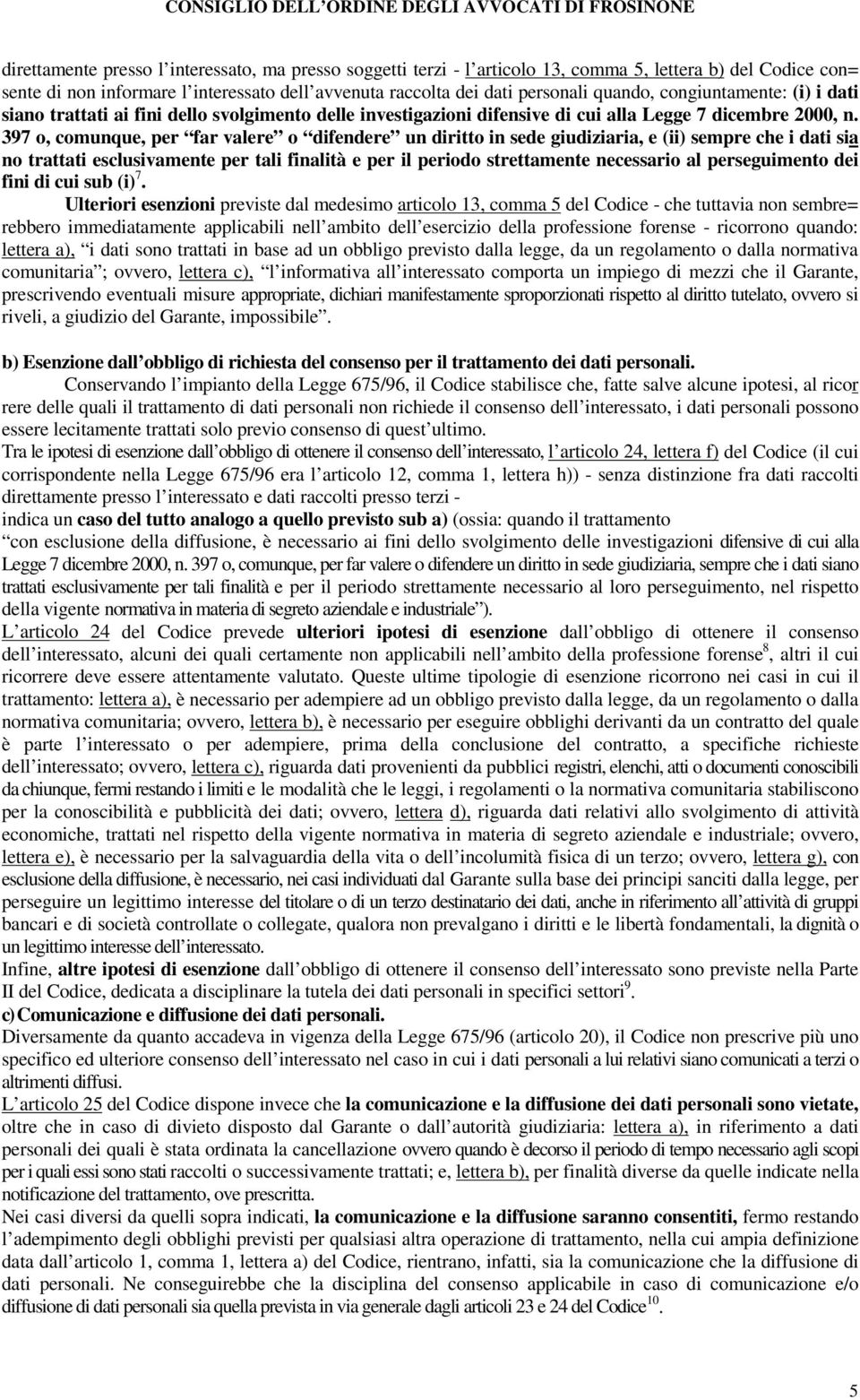 397 o, comunque, per far valere o difendere un diritto in sede giudiziaria, e (ii) sempre che i dati sia no trattati esclusivamente per tali finalità e per il periodo strettamente necessario al