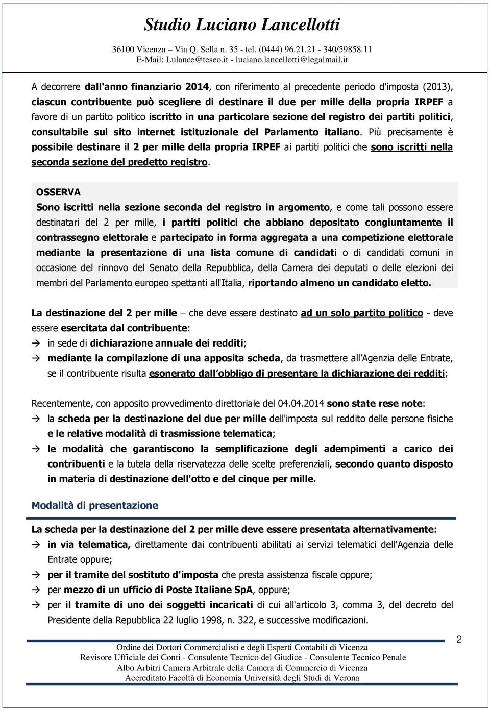 Più precisamente è possibile destinare il 2 per mille della propria IRPEF ai partiti politici che sono iscritti nella seconda sezione del predetto registro.