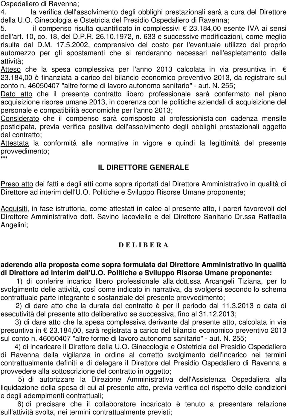 2002, comprensivo del costo per l'eventuale utilizzo del proprio automezzo per gli spostamenti che si renderanno necessari nell'espletamento delle attività; Atteso che la spesa complessiva per l'anno