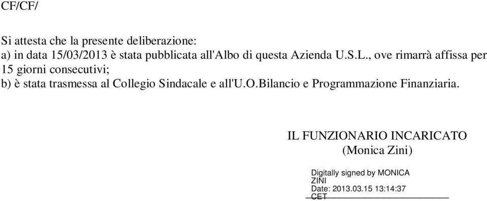 , ove rimarrà affissa per 15 giorni consecutivi; b) è stata trasmessa al