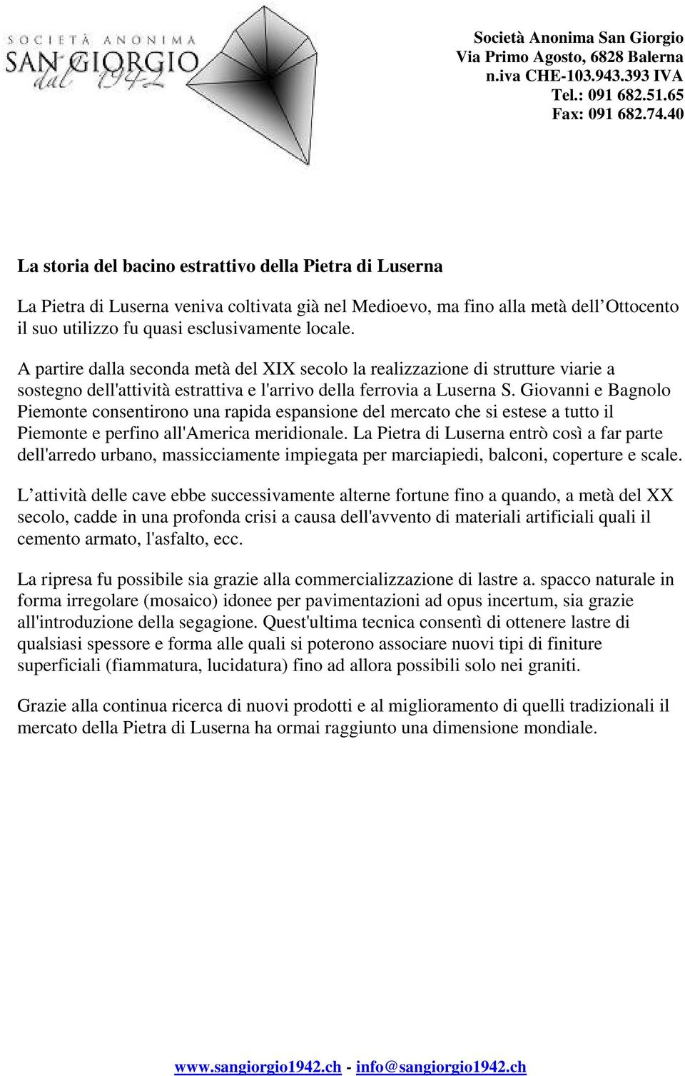 Giovanni e Bagnolo Piemonte consentirono una rapida espansione del mercato che si estese a tutto il Piemonte e perfino all'america meridionale.