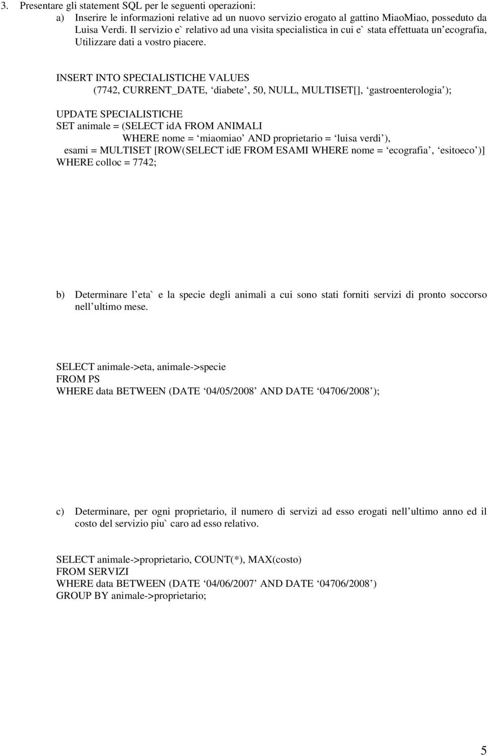 INSERT INTO SPECIALISTICHE VALUES (7742, CURRENT_DATE, diabete, 50, NULL, MULTISET[], gastroenterologia ); UPDATE SPECIALISTICHE SET animale = (SELECT ida FROM ANIMALI WHERE nome = miaomiao AND