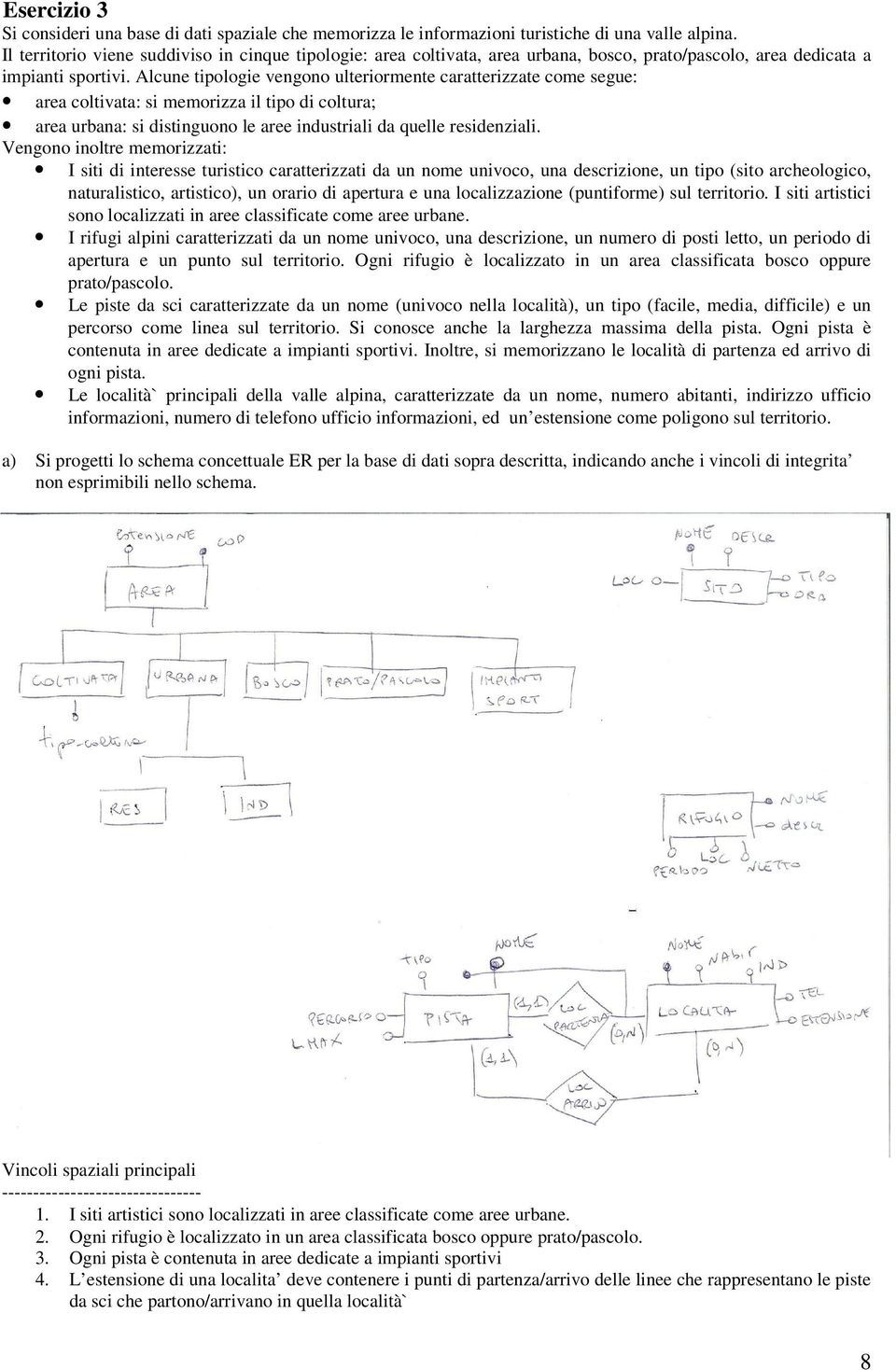 Alcune tipologie vengono ulteriormente caratterizzate come segue: area coltivata: si memorizza il tipo di coltura; area urbana: si distinguono le aree industriali da quelle residenziali.