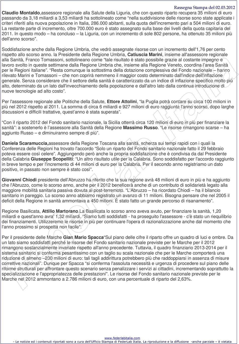 La restante parte di incremento, oltre 700.000 euro è stato assegnato sulla base dei livelli della quota capitaria del 2011.