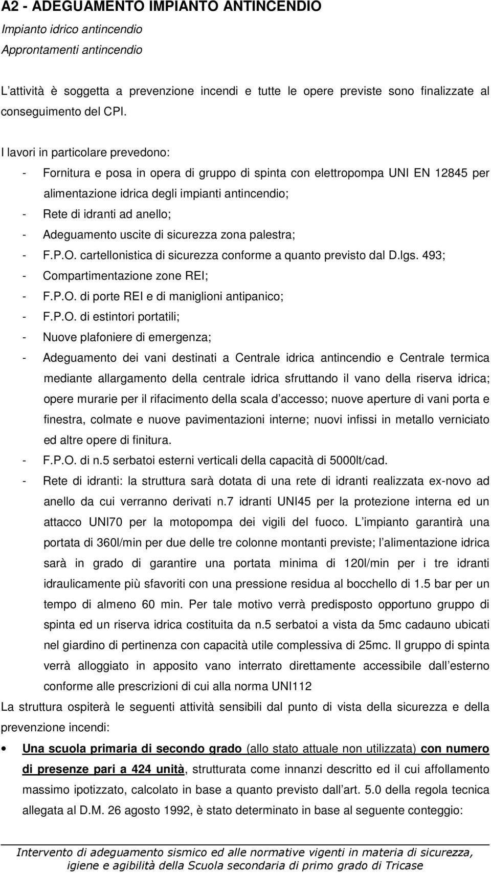 - Adeguamento uscite di sicurezza zona palestra; - F.P.O. cartellonistica di sicurezza conforme a quanto previsto dal D.lgs. 493; - Compartimentazione zone REI; - F.P.O. di porte REI e di maniglioni antipanico; - F.