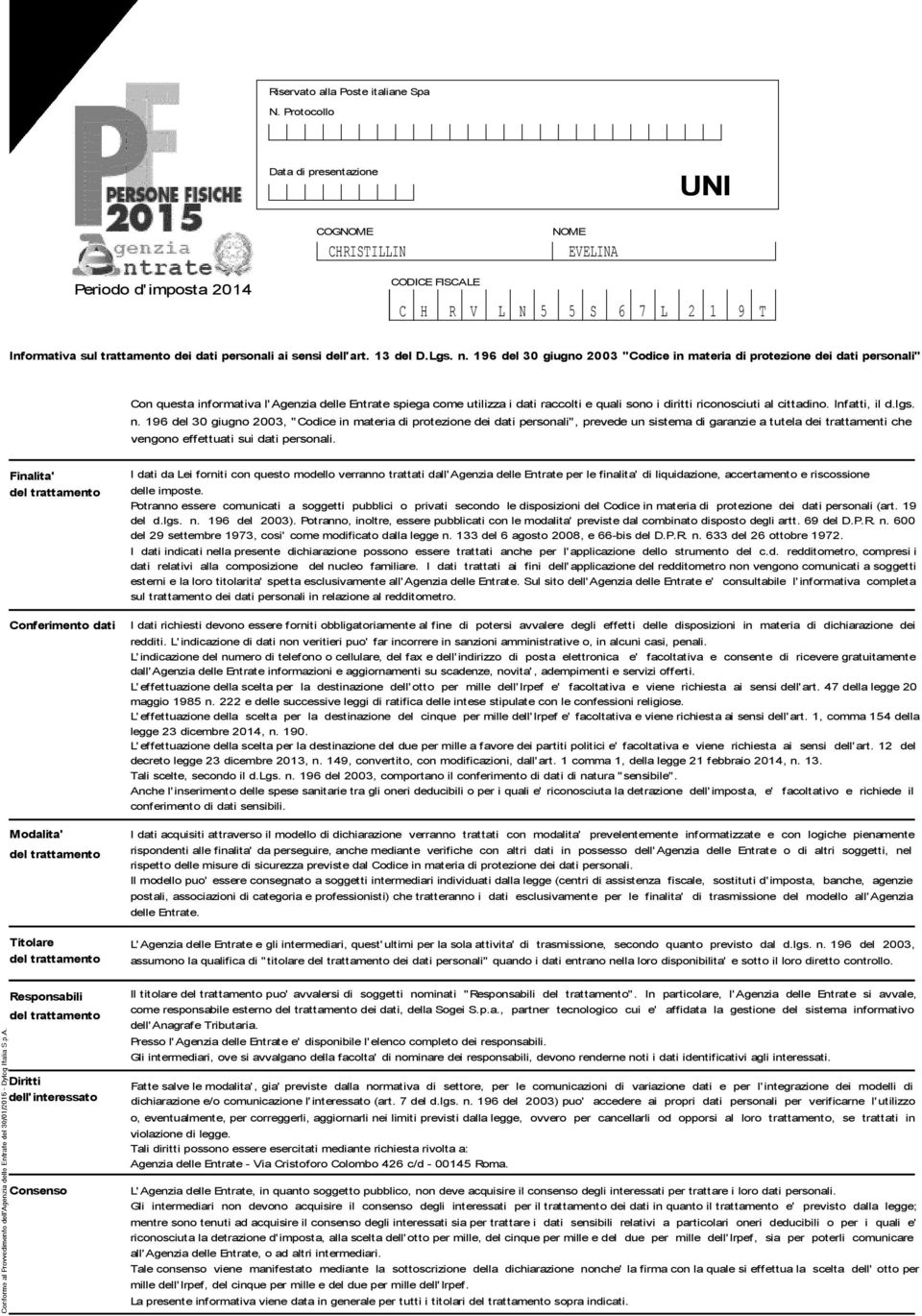 n. del 0 giugno 00 " in materia di protezione dei dati personali" Con questa informativa l'agenzia delle Entrate spiega come utilizza i dati raccolti e quali sono i diritti riconosciuti al cittadino.