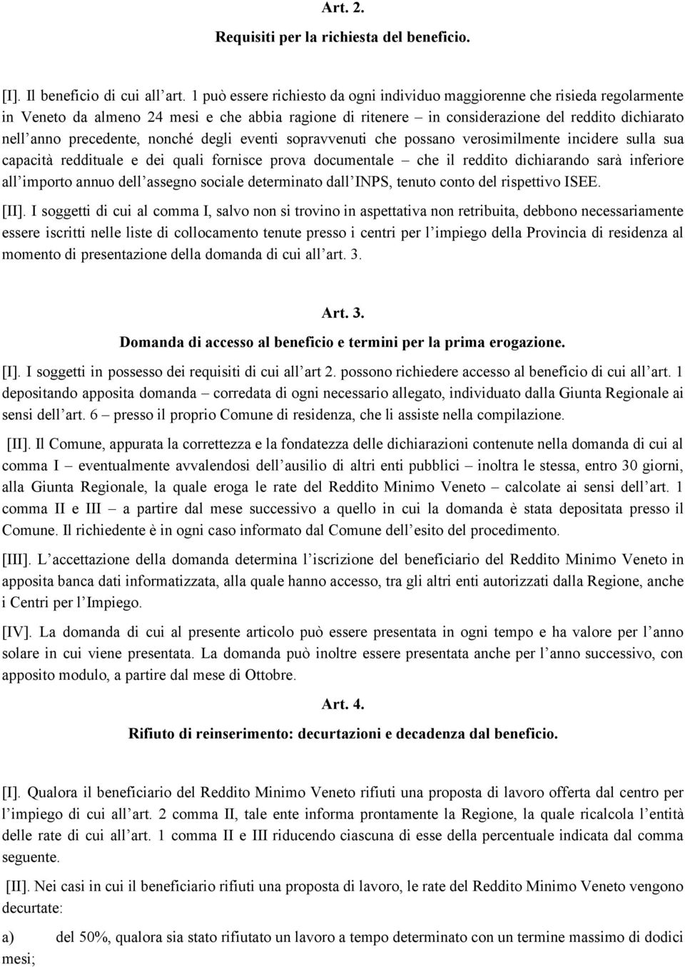 precedente, nonché degli eventi sopravvenuti che possano verosimilmente incidere sulla sua capacità reddituale e dei quali fornisce prova documentale che il reddito dichiarando sarà inferiore all