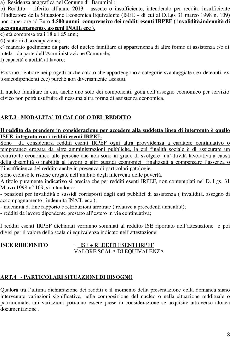 c) età compresa tra i 18 e i 65 anni; d) stato di disoccupazione; e) mancato godimento da parte del nucleo familiare di appartenenza di altre forme di assistenza e/o di tutela da parte dell