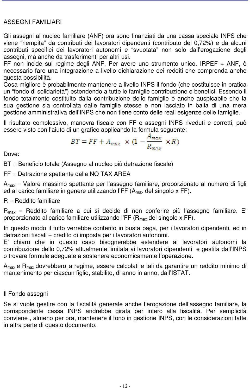 Per avere uno strumento unico, IRPEF + ANF, è necessario fare una integrazione a livello dichiarazione dei redditi che comprenda anche questa possibilità.