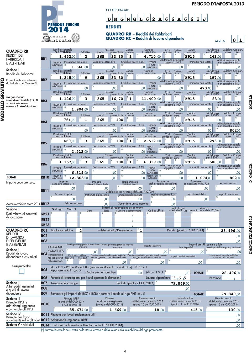 ,0 F Esclusi i fabbricati all estero RB da includere nel Quadro RL Tassazione ordinaria Cedolare secca % Cedolare secca % soggetta a IMU Immobili non locati NON 0 Possesso Canone Casi Continuazione