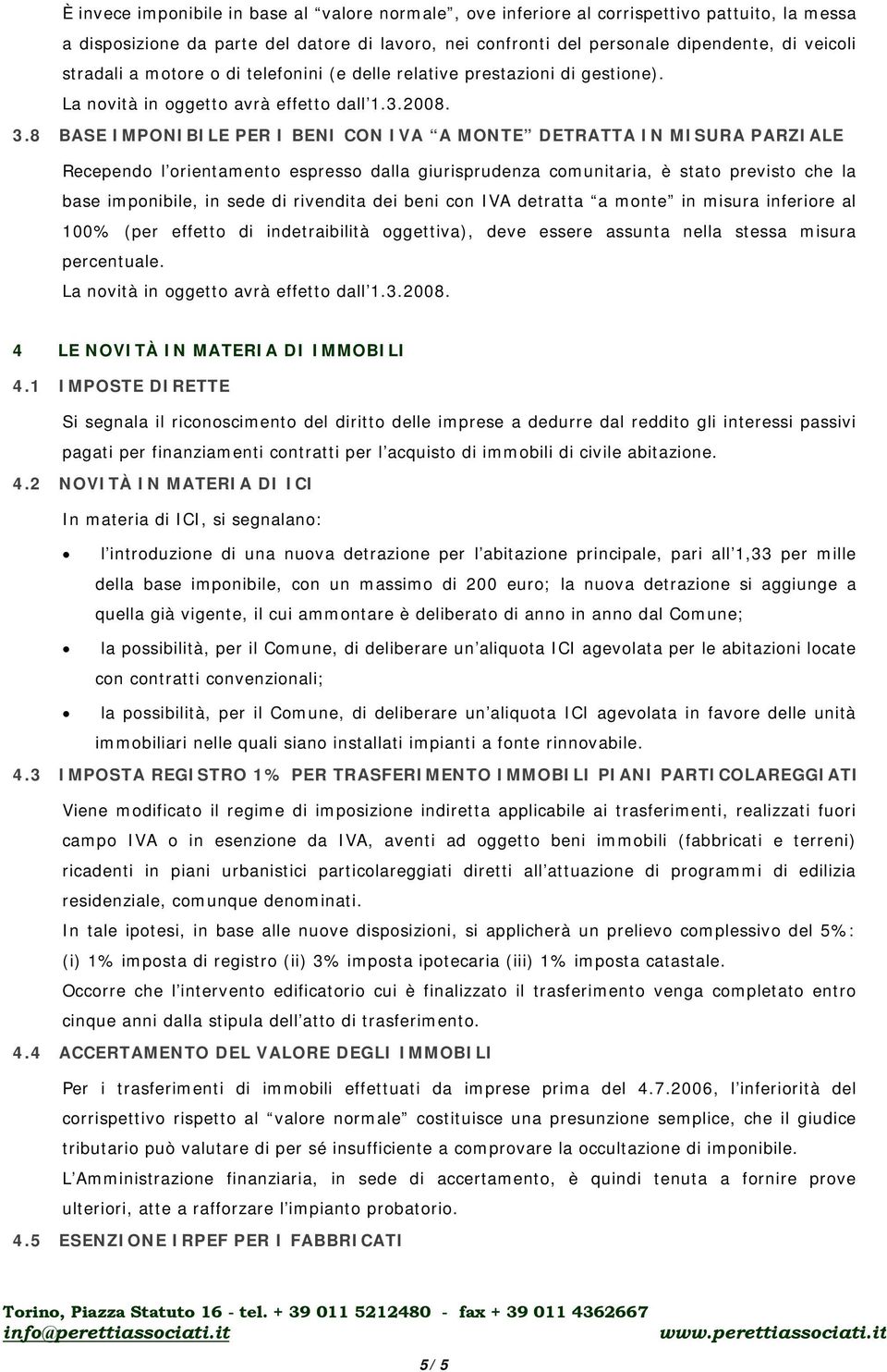 8 BASE IMPONIBILE PER I BENI CON IVA A MONTE DETRATTA IN MISURA PARZIALE Recependo l orientamento espresso dalla giurisprudenza comunitaria, è stato previsto che la base imponibile, in sede di