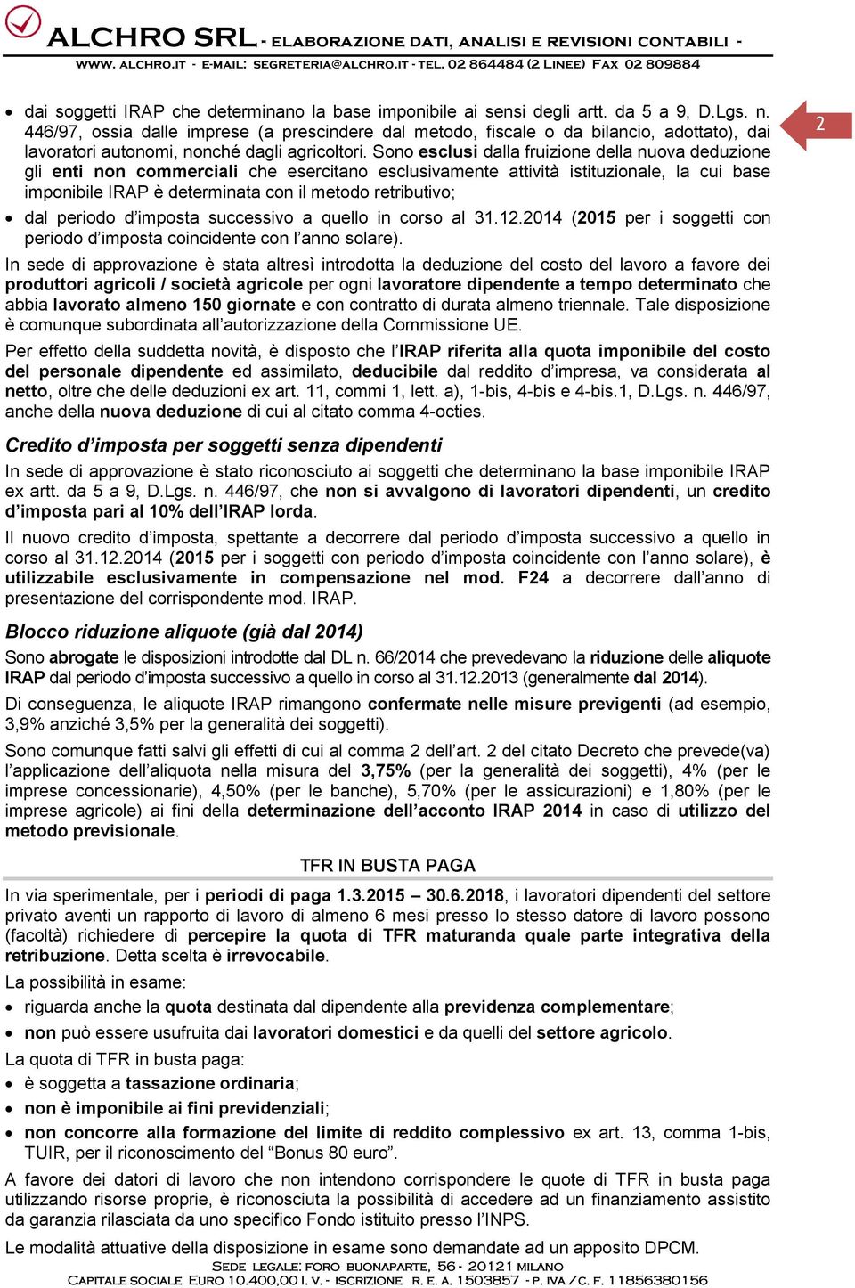 Sono esclusi dalla fruizione della nuova deduzione gli enti non commerciali che esercitano esclusivamente attività istituzionale, la cui base imponibile IRAP è determinata con il metodo retributivo;