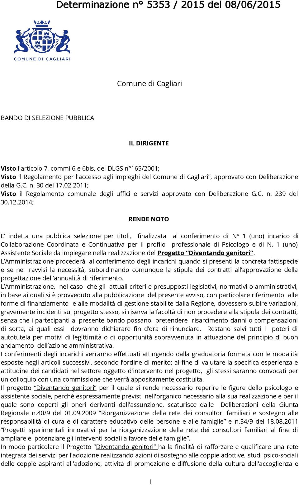 2014; RENDE NOTO E indetta una pubblica selezione per titoli, finalizzata al conferimento di N 1 (uno) incarico di Collaborazione Coordinata e Continuativa per il profilo professionale di Psicologo e