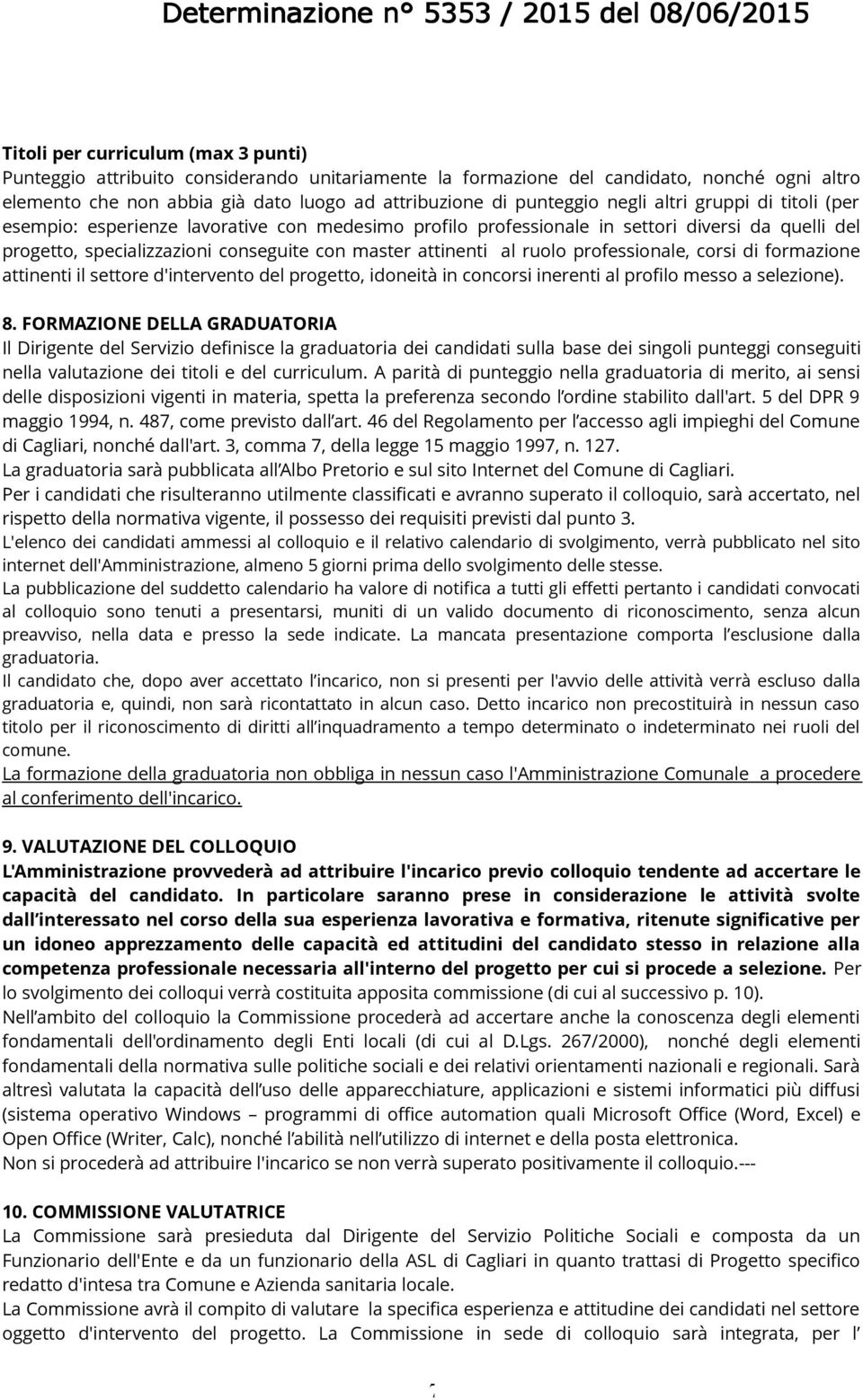 ruolo professionale, corsi di formazione attinenti il settore d'intervento del progetto, idoneità in concorsi inerenti al profilo messo a selezione). 8.