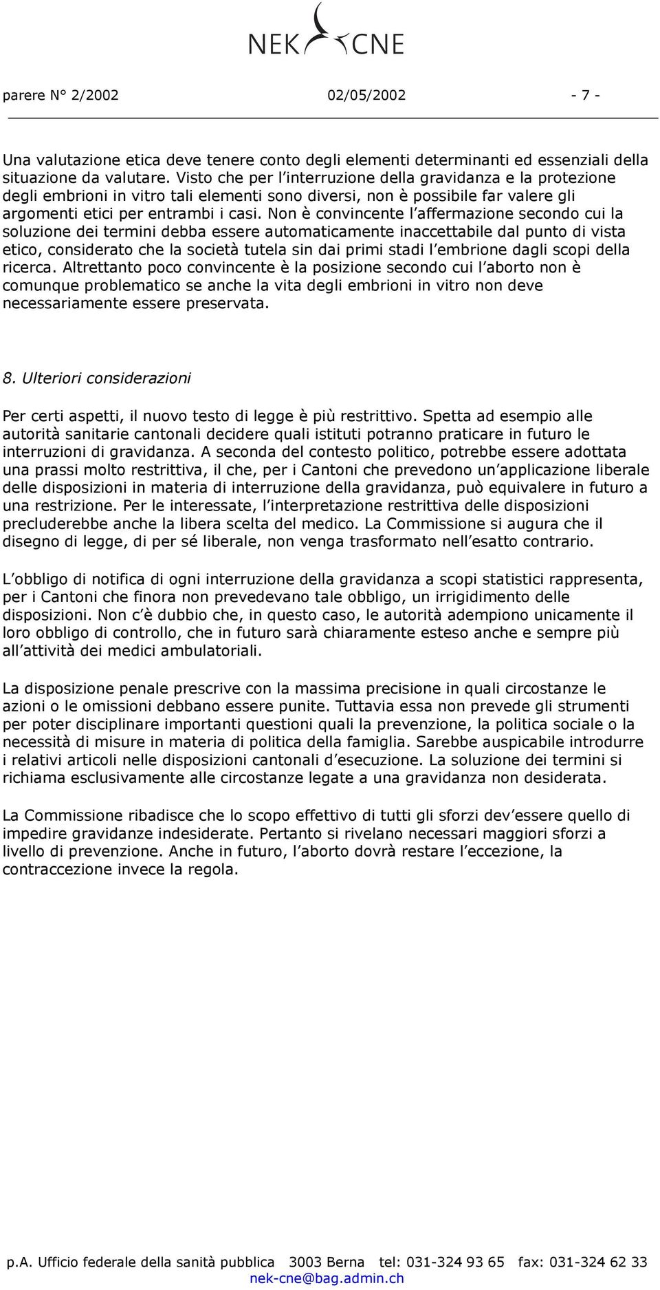 Non è convincente l affermazione secondo cui la soluzione dei termini debba essere automaticamente inaccettabile dal punto di vista etico, considerato che la società tutela sin dai primi stadi l