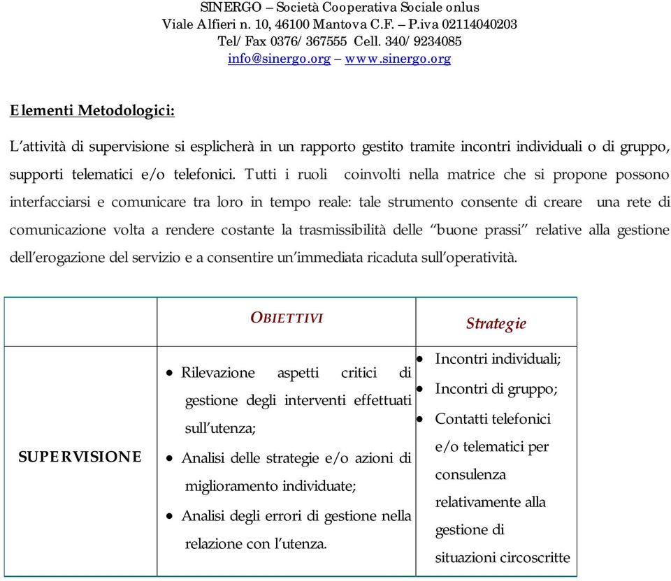 la trasmissibilità delle buone prassi relative alla gestione dell erogazione del servizio e a consentire un immediata ricaduta sull operatività.