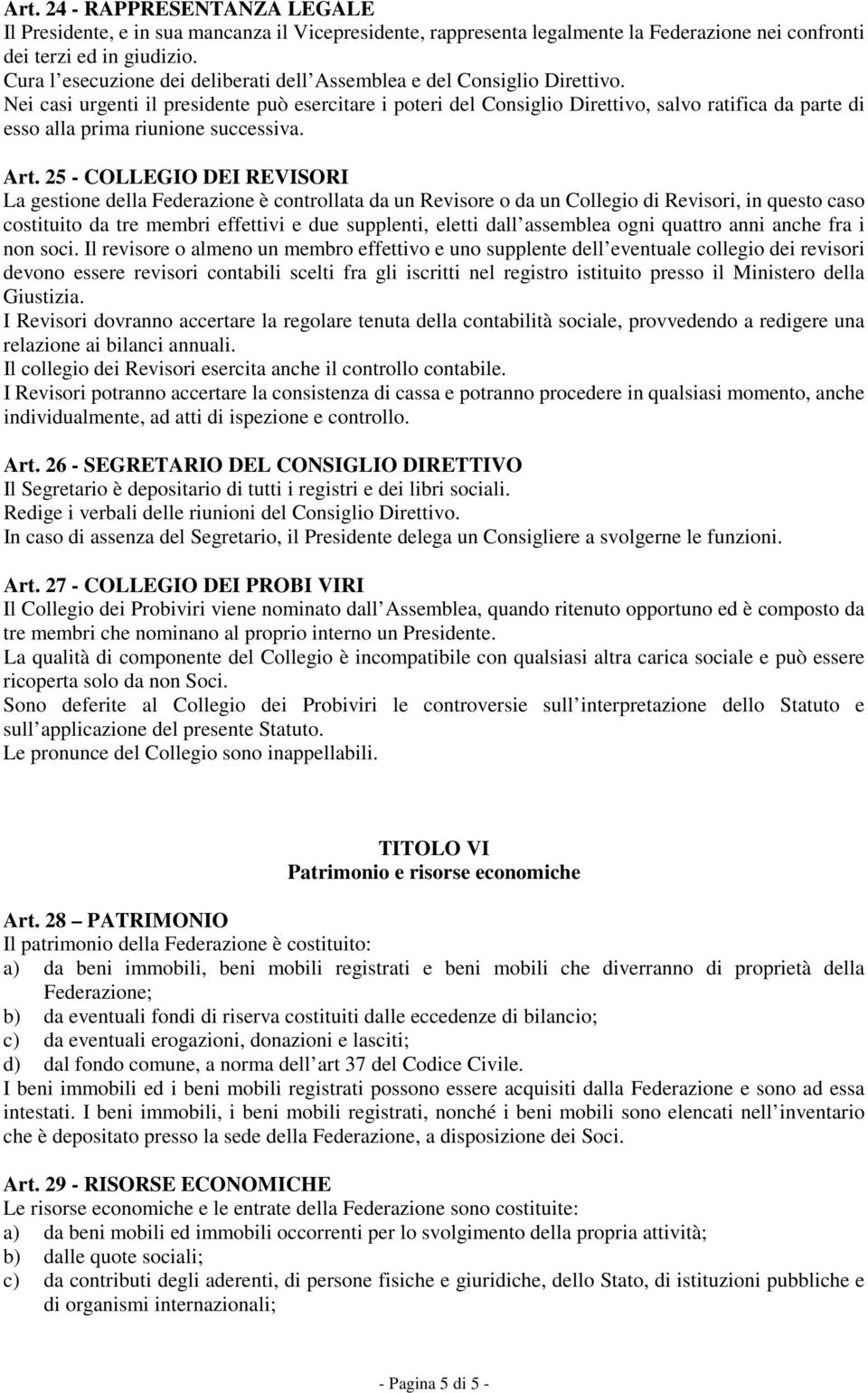 Nei casi urgenti il presidente può esercitare i poteri del Consiglio Direttivo, salvo ratifica da parte di esso alla prima riunione successiva. Art.