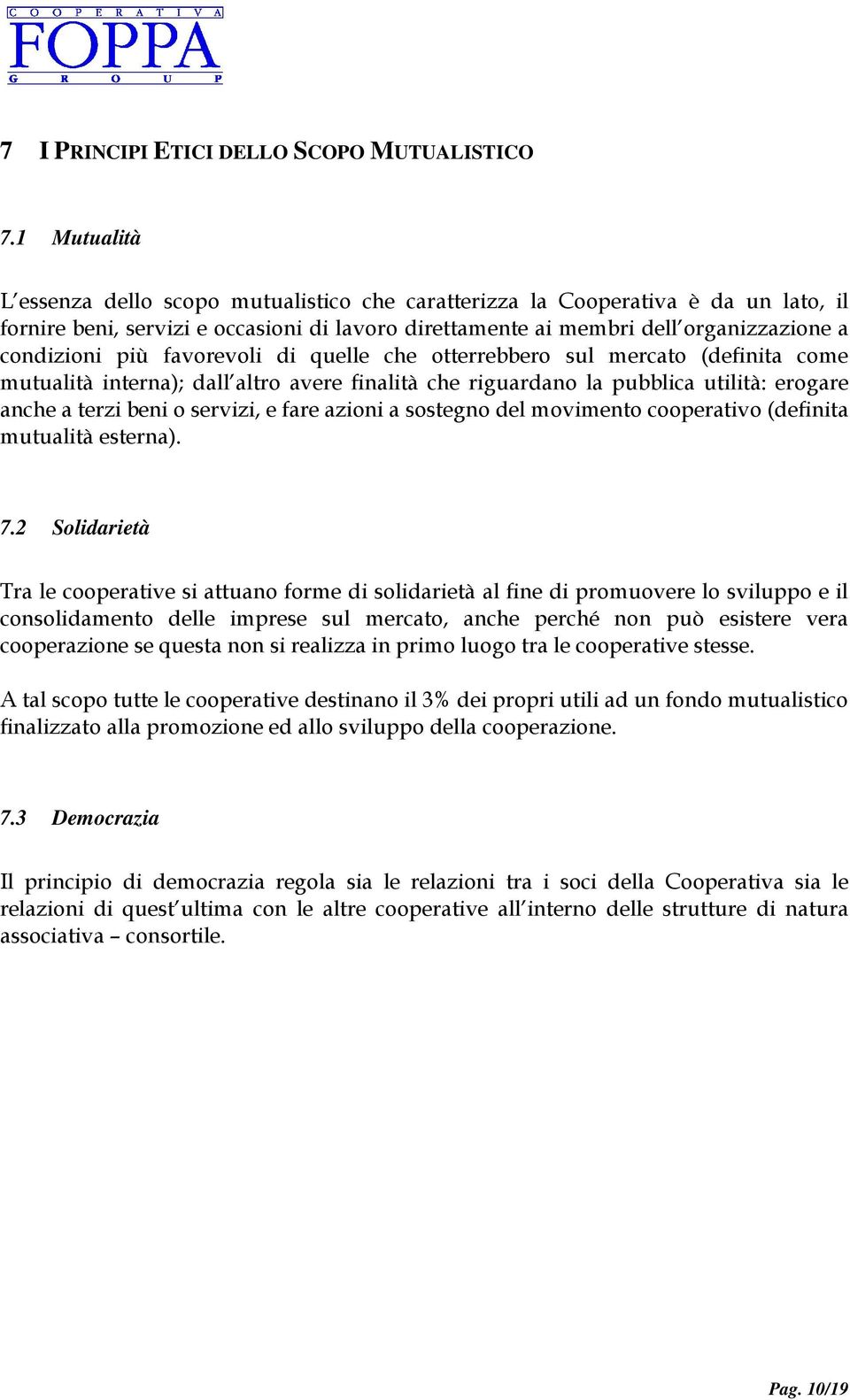 favorevoli di quelle che otterrebbero sul mercato (definita come mutualità interna); dall altro avere finalità che riguardano la pubblica utilità: erogare anche a terzi beni o servizi, e fare azioni