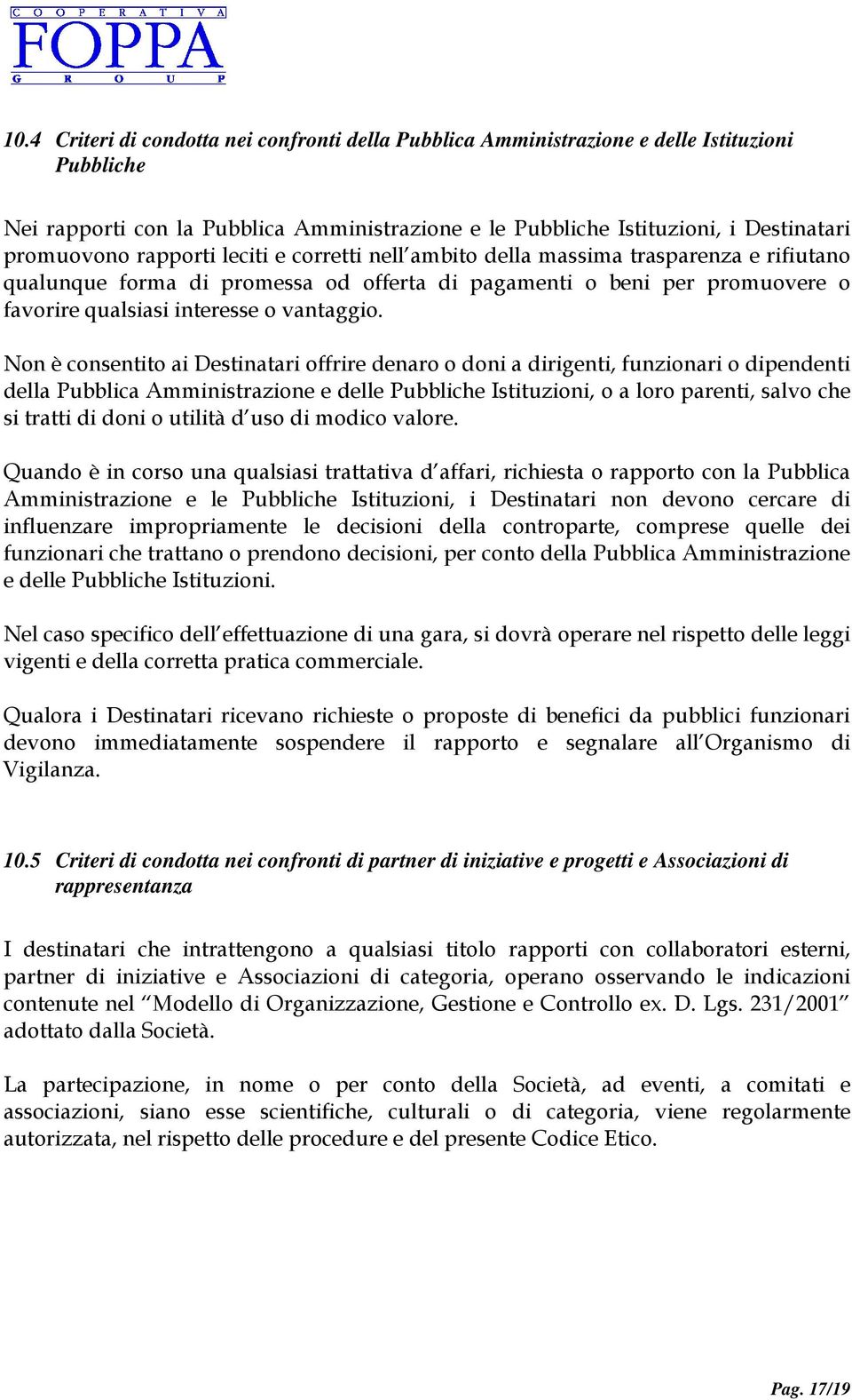 Non è consentito ai Destinatari offrire denaro o doni a dirigenti, funzionari o dipendenti della Pubblica Amministrazione e delle Pubbliche Istituzioni, o a loro parenti, salvo che si tratti di doni