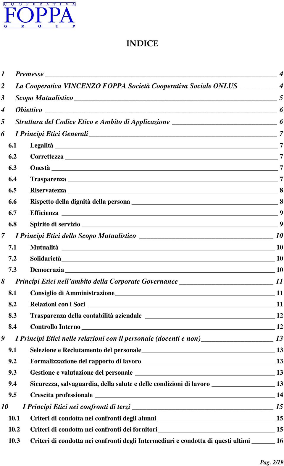 8 Spirito di servizio 9 7 I Principi Etici dello Scopo Mutualistico 10 7.1 Mutualità 10 7.2 Solidarietà 10 7.3 Democrazia 10 8 Principi Etici nell ambito della Corporate Governance 11 8.