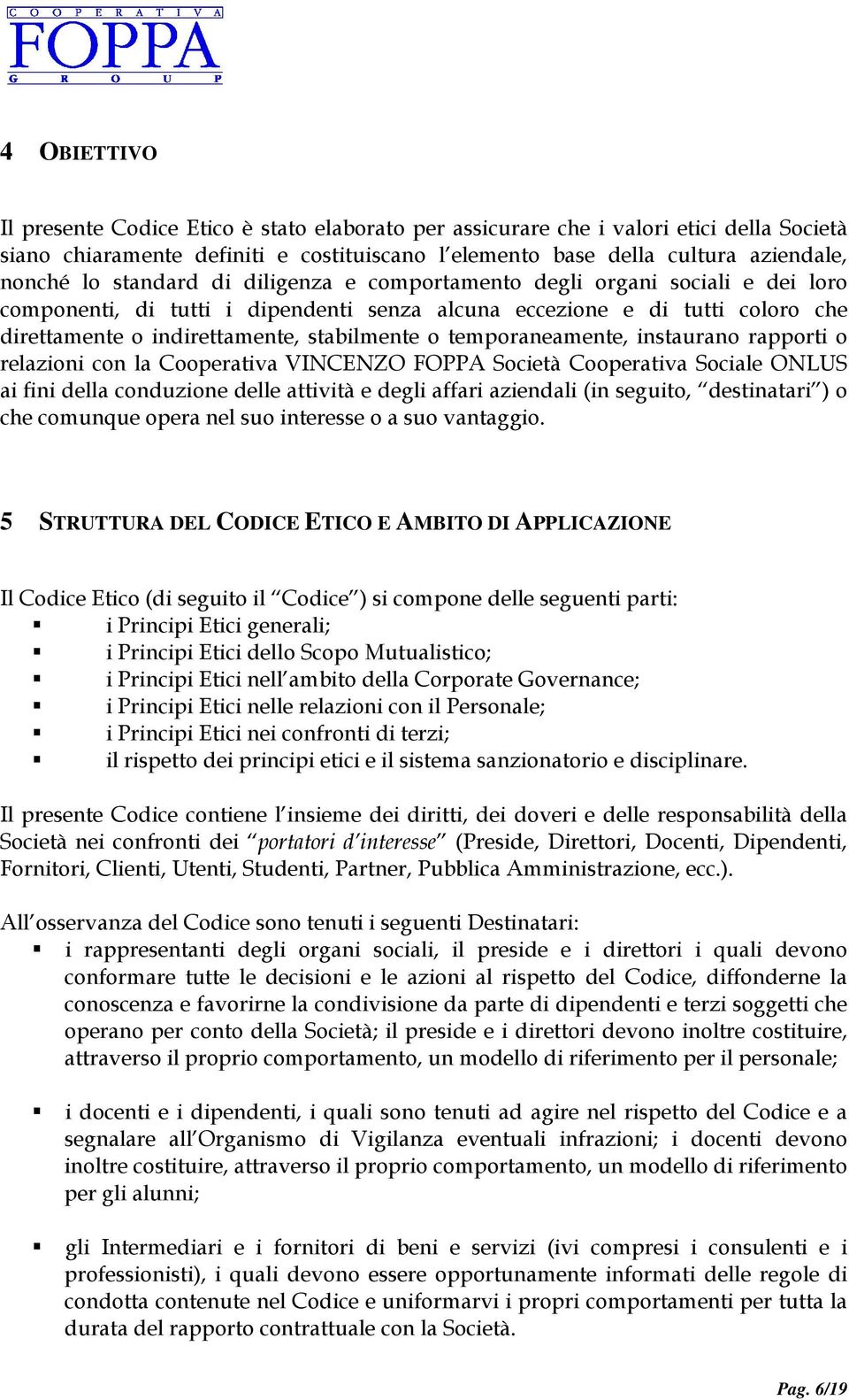 temporaneamente, instaurano rapporti o relazioni con la Cooperativa VINCENZO FOPPA Società Cooperativa Sociale ONLUS ai fini della conduzione delle attività e degli affari aziendali (in seguito,