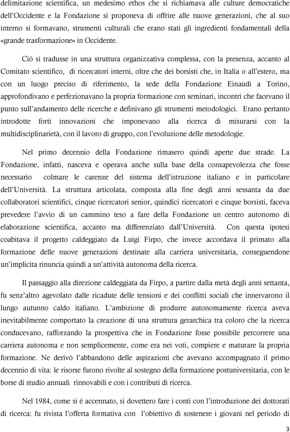 Ciò si tradusse in una struttura organizzativa complessa, con la presenza, accanto al Comitato scientifico, di ricercatori interni, oltre che dei borsisti che, in Italia o all estero, ma con un luogo