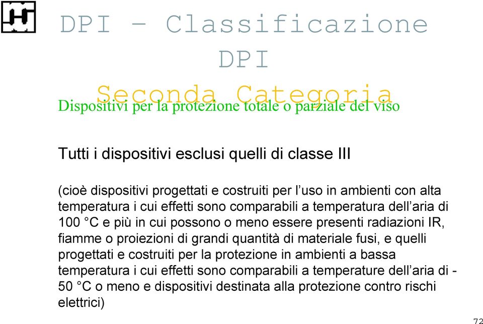 essere presenti radiazioni IR, fiamme o proiezioni di grandi quantità di materiale fusi, e quelli progettati e costruiti per la protezione in ambienti a