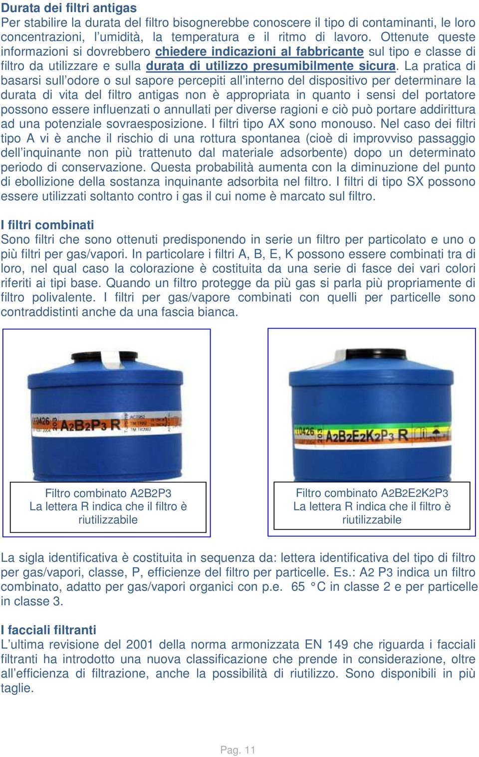 La pratica di basarsi sull odore o sul sapore percepiti all interno del dispositivo per determinare la durata di vita del filtro antigas non è appropriata in quanto i sensi del portatore possono