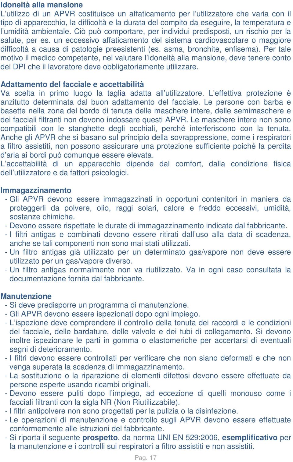 un eccessivo affaticamento del sistema cardiovascolare o maggiore difficoltà a causa di patologie preesistenti (es. asma, bronchite, enfisema).