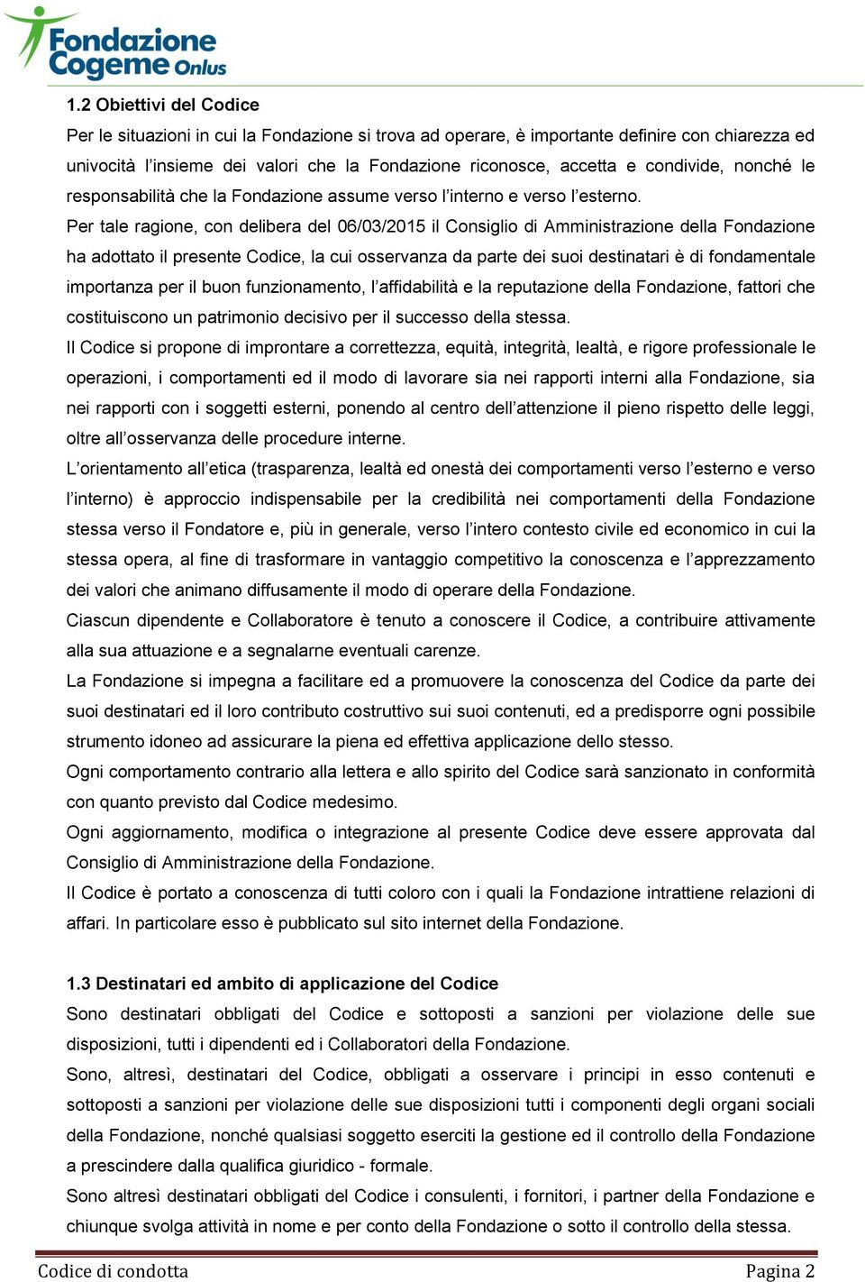 Per tale ragione, con delibera del 06/03/2015 il Consiglio di Amministrazione della Fondazione ha adottato il presente Codice, la cui osservanza da parte dei suoi destinatari è di fondamentale