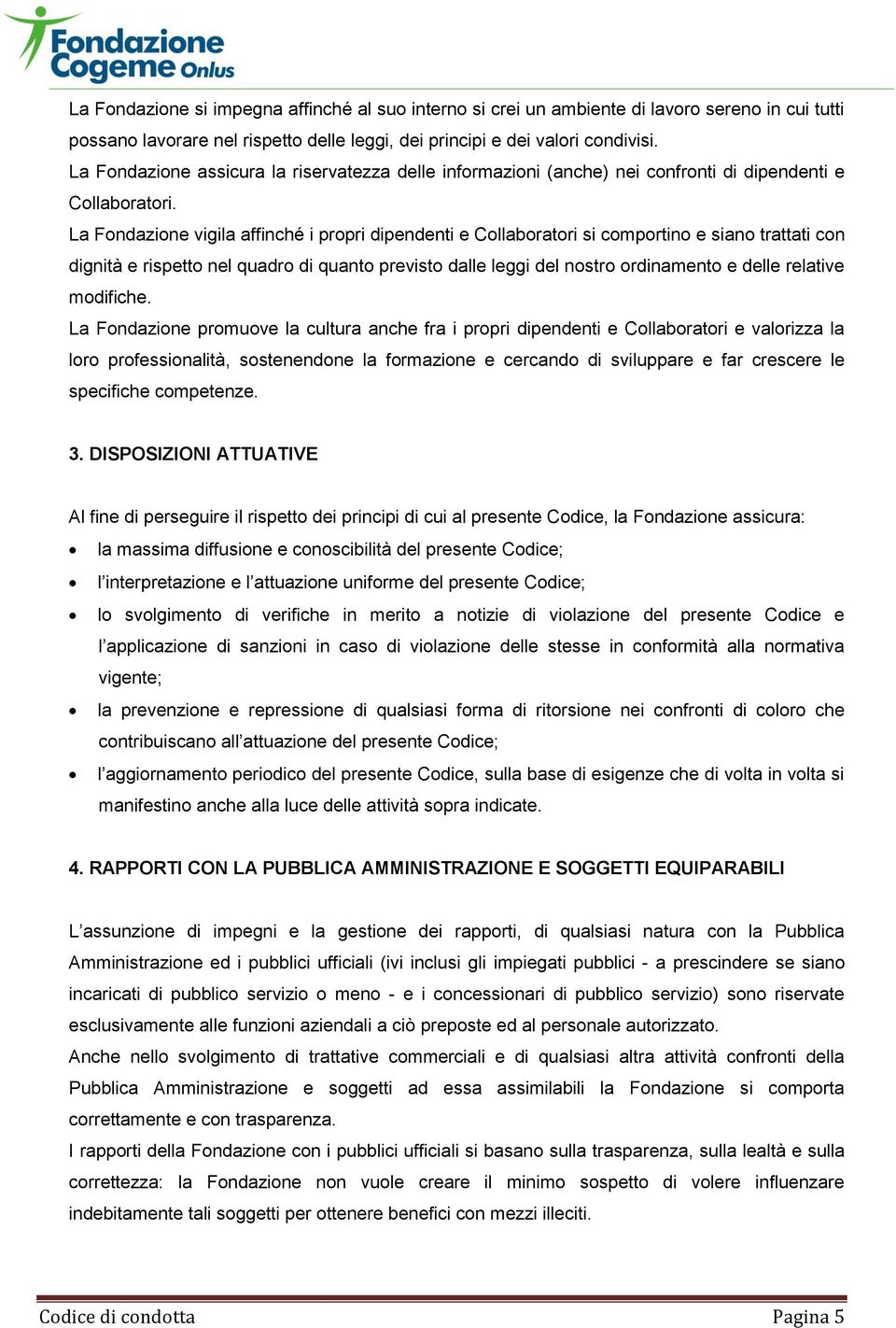 La Fondazione vigila affinché i propri dipendenti e Collaboratori si comportino e siano trattati con dignità e rispetto nel quadro di quanto previsto dalle leggi del nostro ordinamento e delle