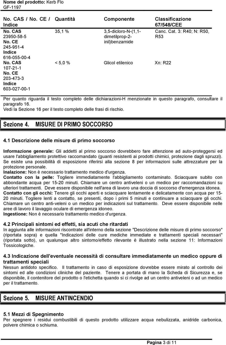 16. Vedi la Sezione 16 per il testo completo delle frasi di rischio. Sezione 4. MISURE DI PRIMO SOCCORSO 4.