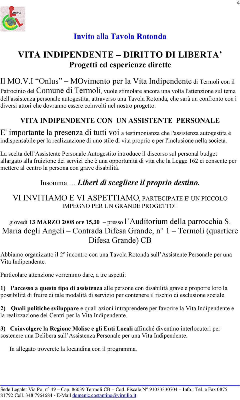 I Onlus MOvimento per la Vita Indipendente di Termoli con il Patrocinio del Comune di Termoli, vuole stimolare ancora una volta l'attenzione sul tema dell'assistenza personale autogestita, attraverso