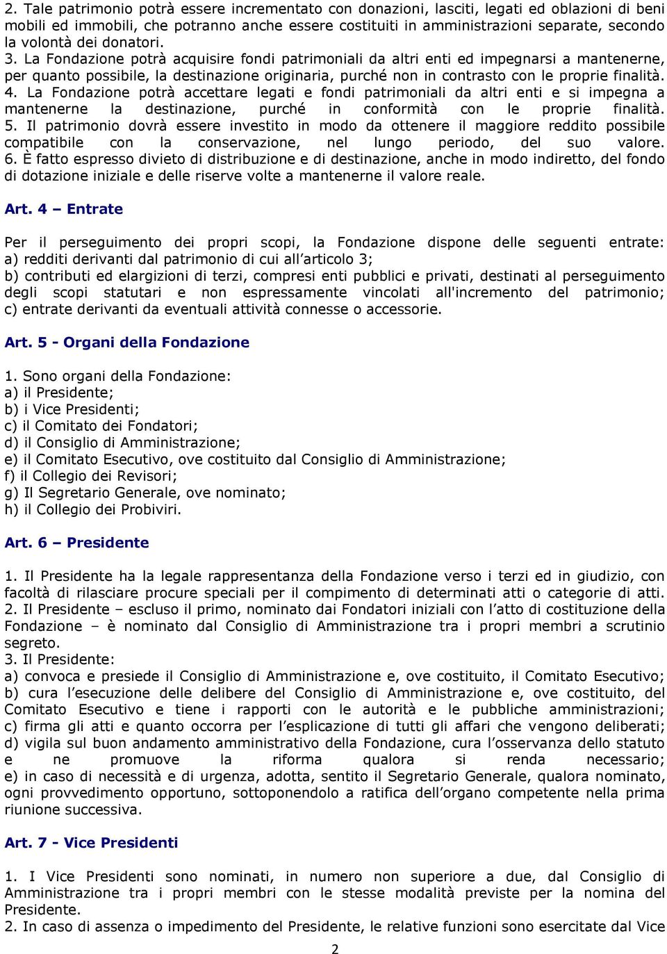 La Fondazione potrà acquisire fondi patrimoniali da altri enti ed impegnarsi a mantenerne, per quanto possibile, la destinazione originaria, purché non in contrasto con le proprie finalità. 4.