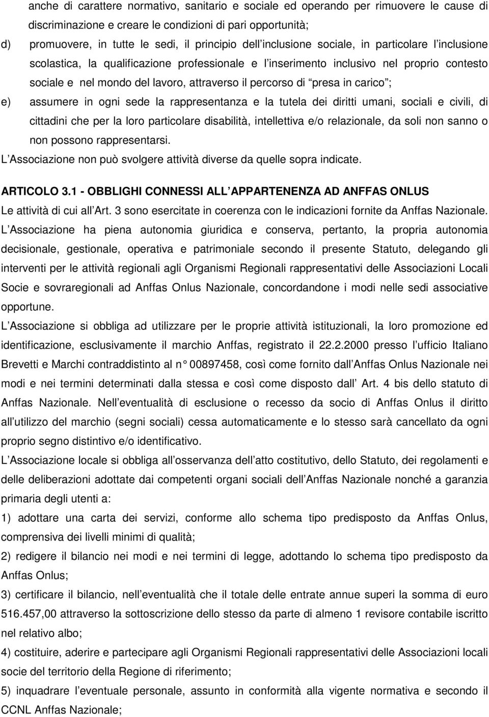 presa in carico ; e) assumere in ogni sede la rappresentanza e la tutela dei diritti umani, sociali e civili, di cittadini che per la loro particolare disabilità, intellettiva e/o relazionale, da