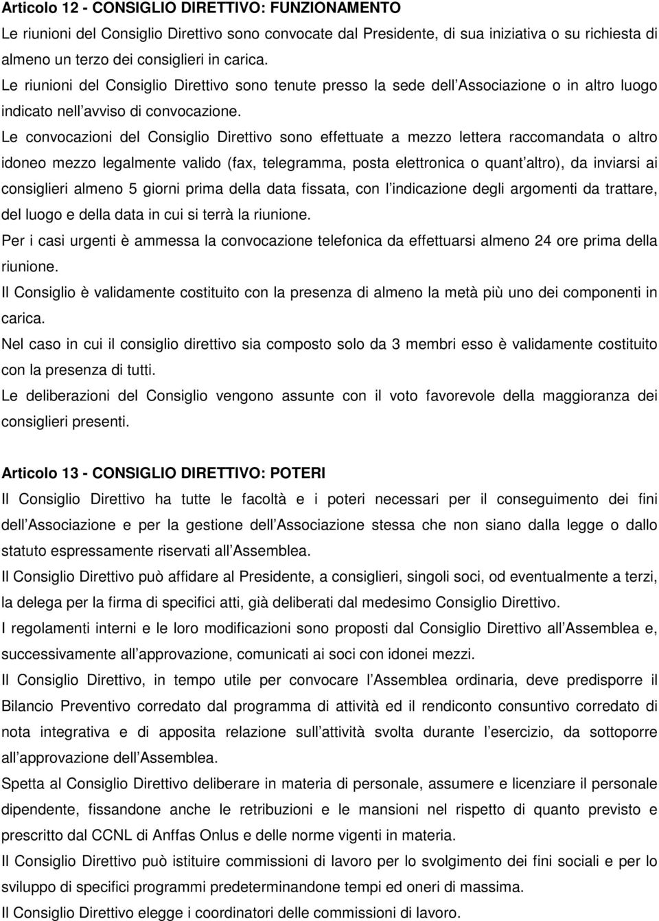 Le convocazioni del Consiglio Direttivo sono effettuate a mezzo lettera raccomandata o altro idoneo mezzo legalmente valido (fax, telegramma, posta elettronica o quant altro), da inviarsi ai