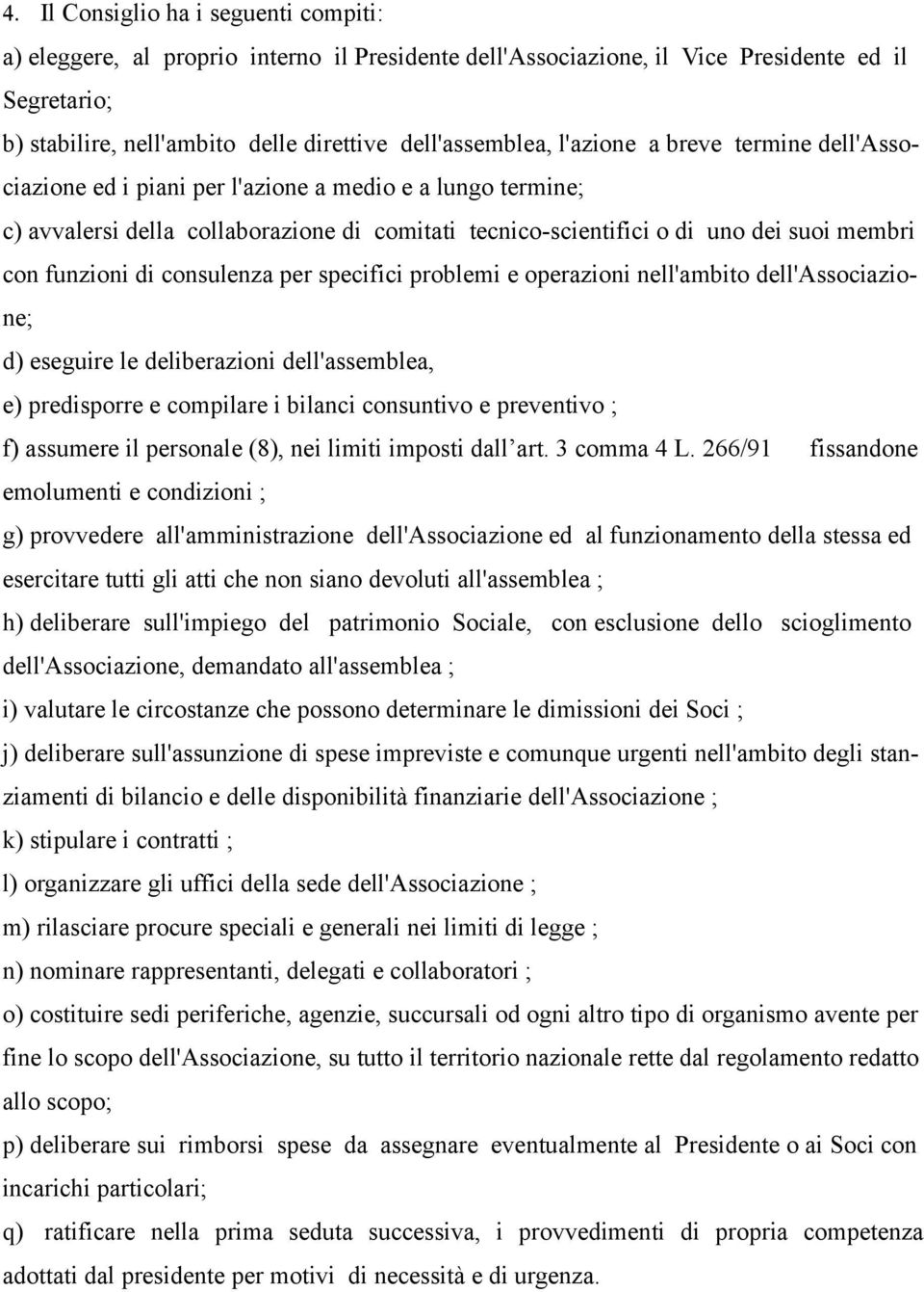 di consulenza per specifici problemi e operazioni nell'ambito dell'associazione; d) eseguire le deliberazioni dell'assemblea, e) predisporre e compilare i bilanci consuntivo e preventivo ; f)