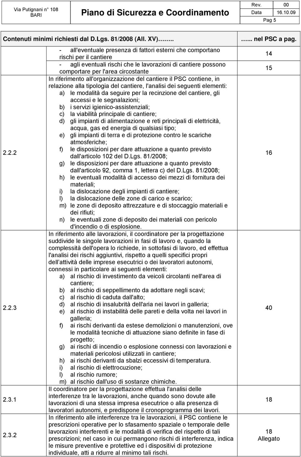 riferimento all'organizzazione del cantiere il PSC contiene, in relazione alla tipologia del cantiere, l'analisi dei seguenti elementi: a) le modalità da seguire per la recinzione del cantiere, gli