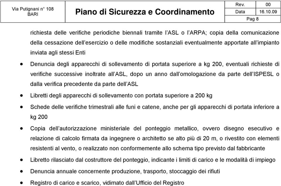 omologazione da parte dell ISPESL o dalla verifica precedente da parte dell ASL Libretti degli apparecchi di sollevamento con portata superiore a 200 kg Schede delle verifiche trimestrali alle funi e